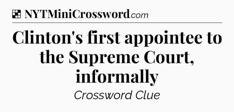 Solution: Clinton's first appointee to the Supreme Court, informally - NYT Crossword