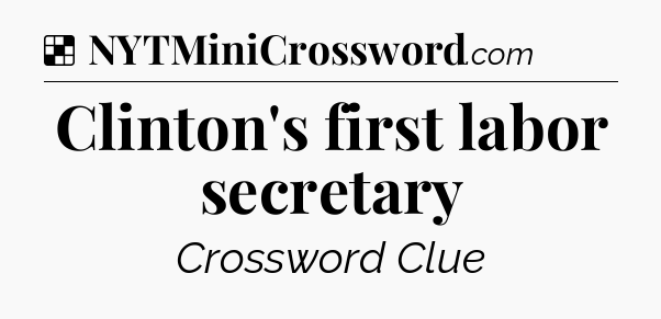 Solution: Clinton's first labor secretary - NYT Crossword