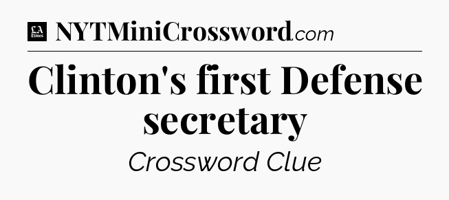 Clinton's first Defense secretary - LA Times Crossword