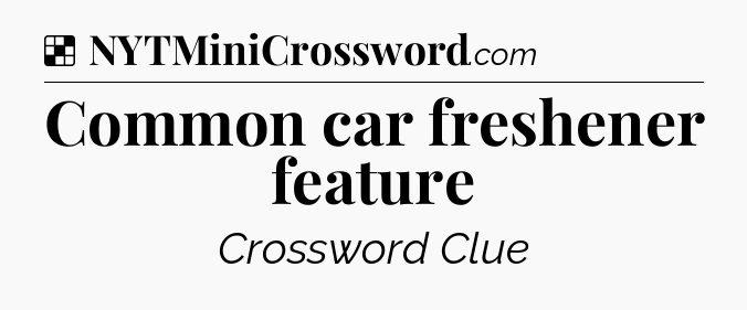 Solution: Common car freshener feature - NYT Crossword