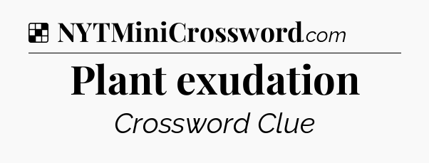 Solution: Plant exudation - NYT Crossword