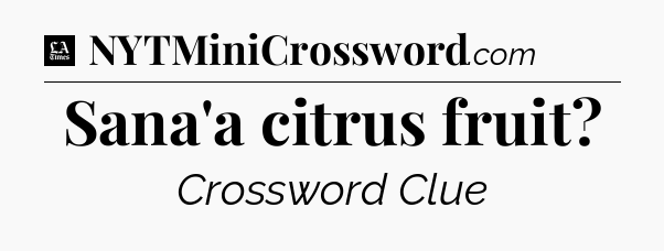 Sana'a citrus fruit - LA Times Crossword