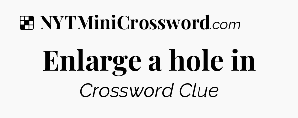Solution: Enlarge a hole in - NYT Crossword