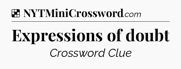 Solution: Expressions of doubt - NYT Crossword