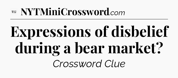 Expressions of disbelief during a bear market - WSJ Crossword