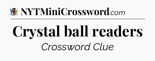 Crystal ball readers Crossword Clue