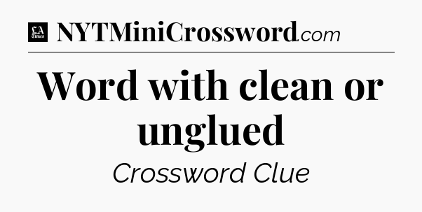 Word with clean or unglued - LA Times Crossword