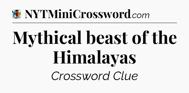 Mythical beast of the Himalayas Crossword Clue