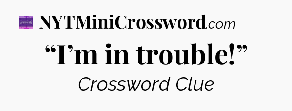 “I’m in trouble!” - Thomas Joseph Crossword