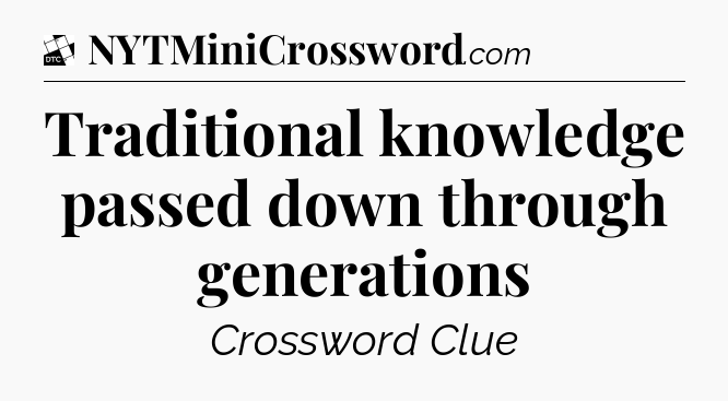 Traditional knowledge passed down through generations - Daily Themed Classic Crossword