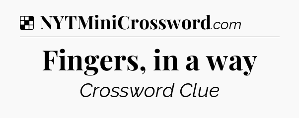 Solution: Fingers, in a way - NYT Crossword