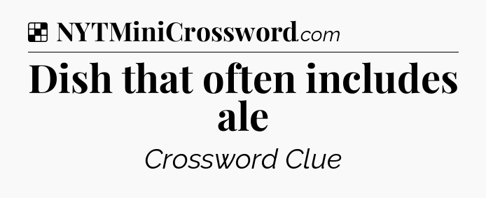 Solution: Dish that often includes ale - NYT Crossword