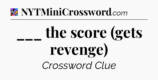 ___ the score (gets revenge) Crossword Clue