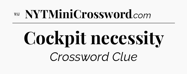 Cockpit necessity - WSJ Crossword