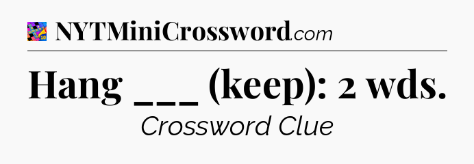 Hang ___ (keep): 2 wds Crossword Clue