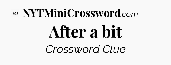 After a bit - WSJ Crossword