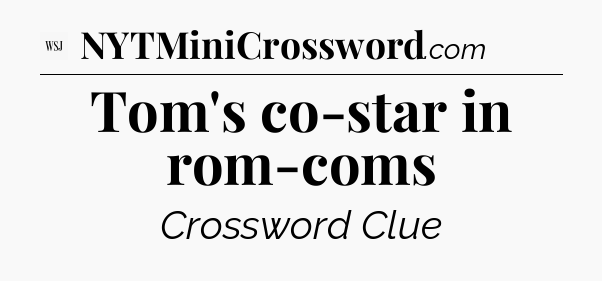 Tom's co-star in rom-coms - WSJ Crossword