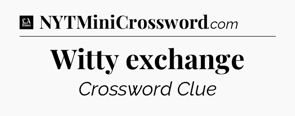 Witty exchange - LA Times Crossword
