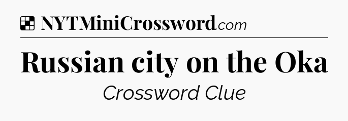 Solution: Russian city on the Oka - NYT Crossword