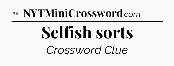 Selfish sorts - WSJ Crossword