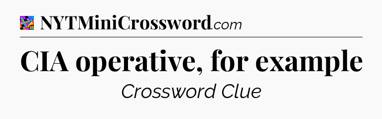 CIA operative, for example Crossword Clue