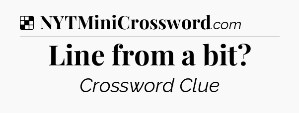 Solution: Line from a bit - NYT Crossword