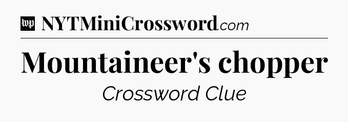 Mountaineer's chopper Crossword Clue