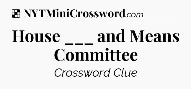 Solution: House ___ and Means Committee - NYT Crossword