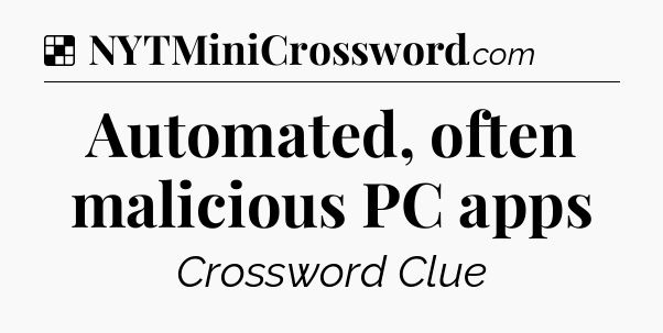 Solution: Automated, often malicious PC apps - NYT Crossword