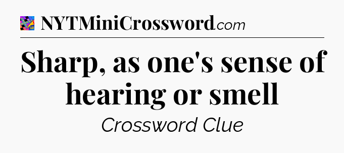Sharp, as one's sense of hearing or smell Crossword Clue