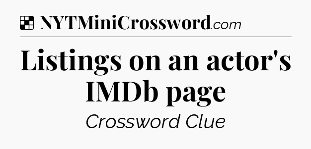 Solution: Listings on an actor's IMDb page - NYT Crossword