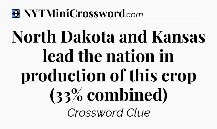Solution: North Dakota and Kansas lead the nation in production of this crop (33% combined) - NYT Mini Crossword