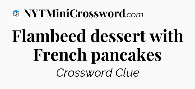 Flambeed dessert with French pancakes Crossword Clue