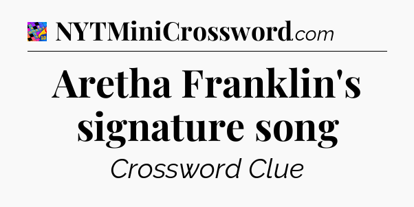 Aretha Franklin's signature song Crossword Clue