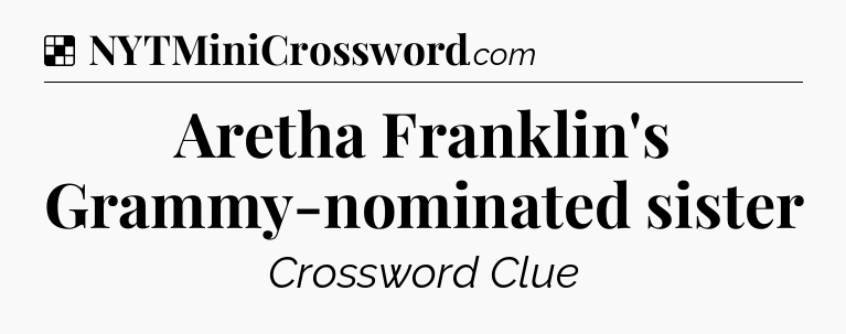 Solution: Aretha Franklin's Grammy-nominated sister - NYT Crossword