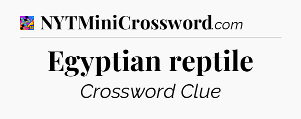 Egyptian reptile Crossword Clue