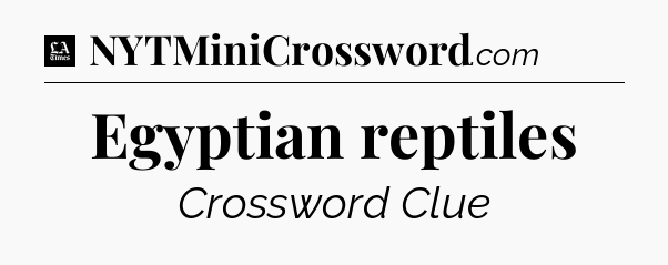 Egyptian reptiles - LA Times Crossword