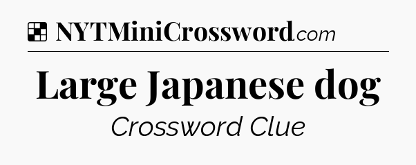 Solution: Large Japanese dog - NYT Crossword