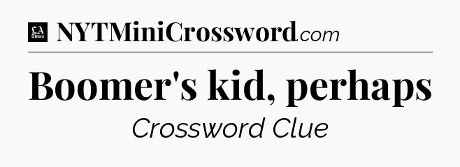 Boomer's kid, perhaps - LA Times Crossword