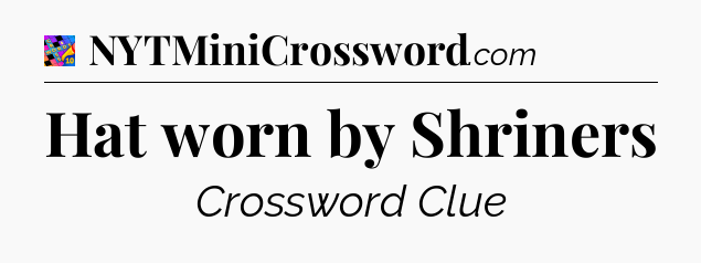 Hat worn by Shriners Crossword Clue