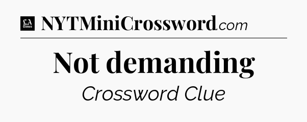 Not demanding - LA Times Crossword