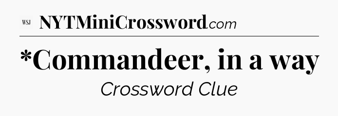 *Commandeer, in a way - WSJ Crossword