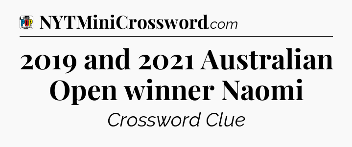 2019 and 2021 Australian Open winner Naomi Crossword Clue