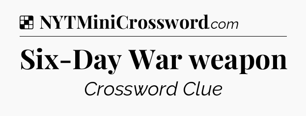 Solution: Six-Day War weapon - NYT Crossword
