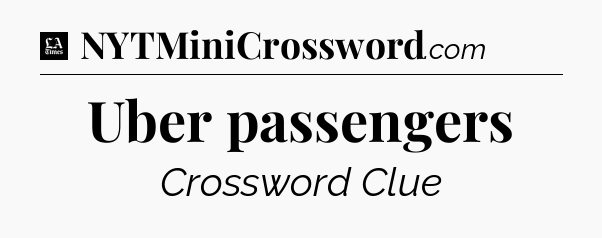 Uber passengers - LA Times Crossword