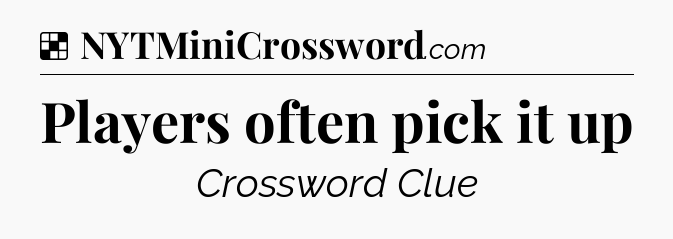 Solution: Players often pick it up - NYT Crossword