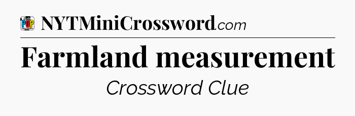 Farmland measurement Crossword Clue