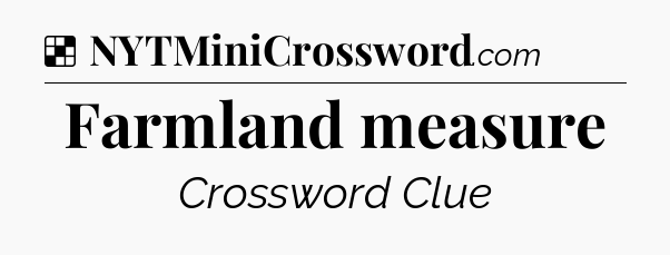 Solution: Farmland measure - NYT Crossword