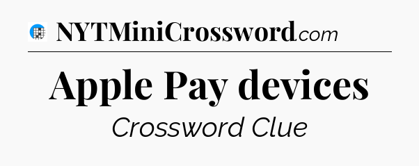 Apple Pay devices Crossword Clue