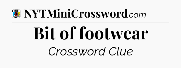 Bit of footwear Crossword Clue